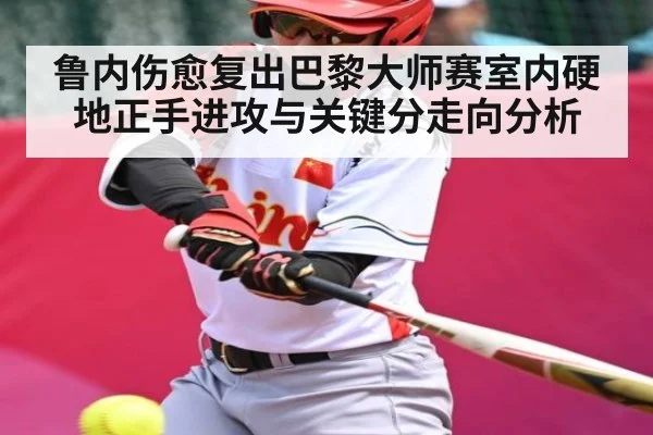 鲁内伤愈复出巴黎大师赛室内硬地正手进攻与关键分走向分析 - kaiyun